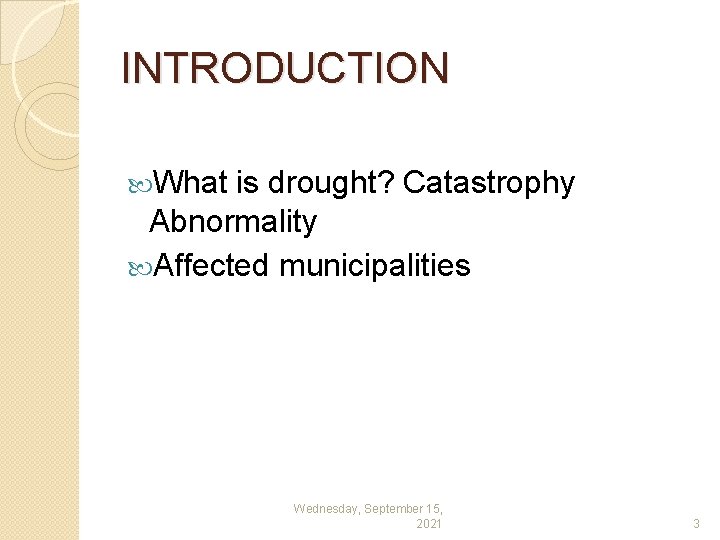 INTRODUCTION What is drought? Catastrophy Abnormality Affected municipalities Wednesday, September 15, 2021 3 
