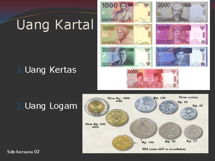 Uang Kartal 1. Uang Kertas 2. Uang Logam Sdn kersana 02 