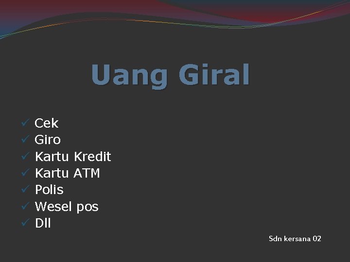 Uang Giral ü ü ü ü Cek Giro Kartu Kredit Kartu ATM Polis Wesel