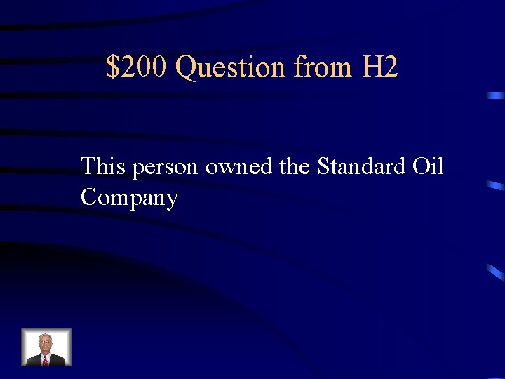 $200 Question from H 2 This person owned the Standard Oil Company 