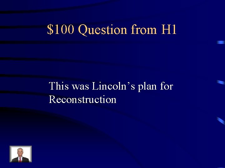 $100 Question from H 1 This was Lincoln’s plan for Reconstruction 