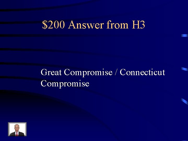 $200 Answer from H 3 Great Compromise / Connecticut Compromise 