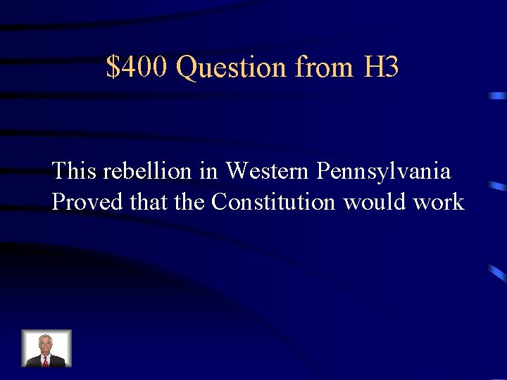 $400 Question from H 3 This rebellion in Western Pennsylvania Proved that the Constitution