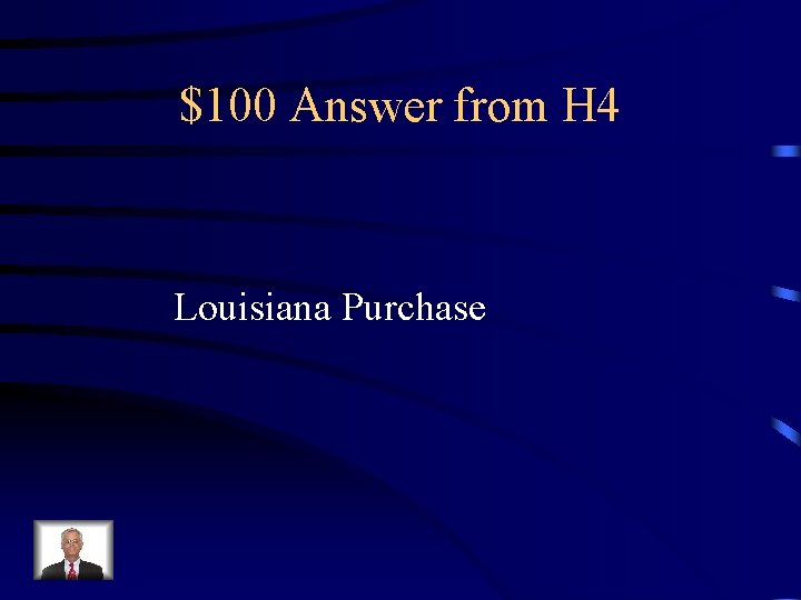 $100 Answer from H 4 Louisiana Purchase 