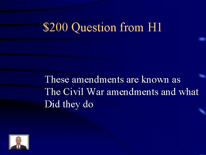 $200 Question from H 1 These amendments are known as The Civil War amendments