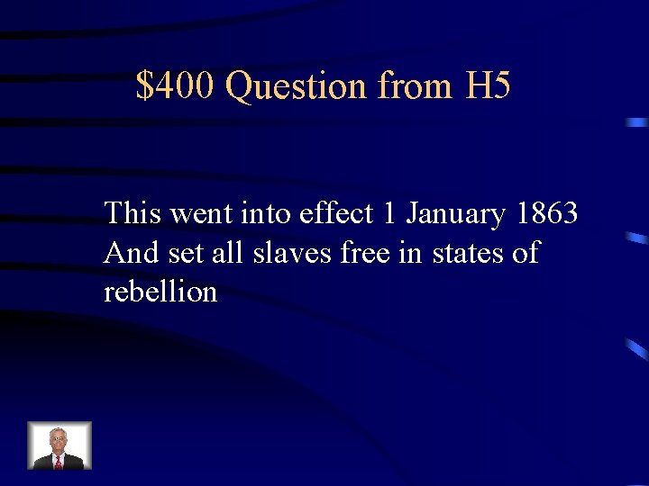 $400 Question from H 5 This went into effect 1 January 1863 And set
