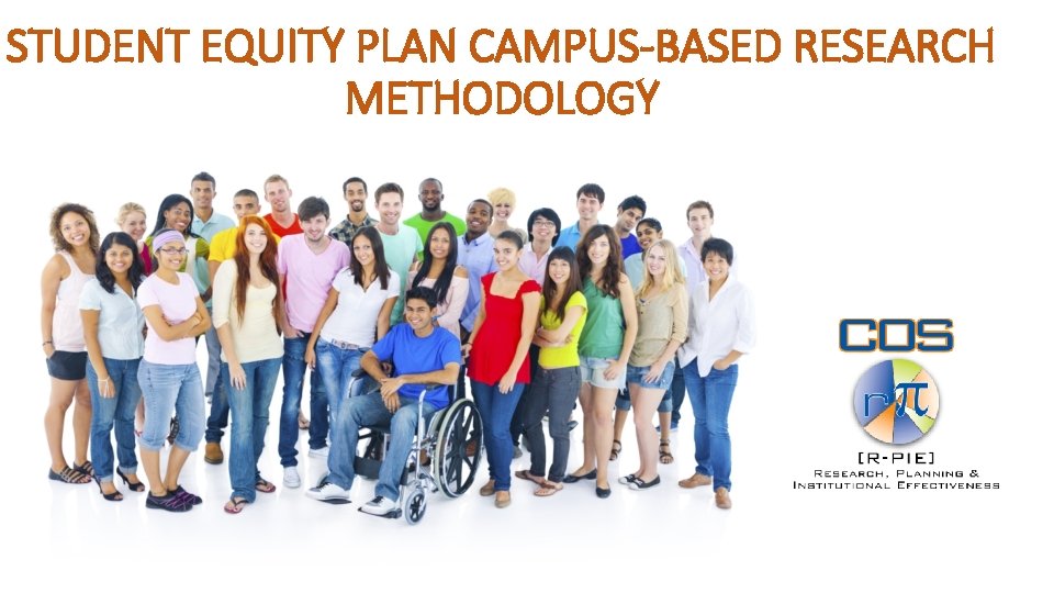 STUDENT EQUITY PLAN CAMPUS-BASED RESEARCH METHODOLOGY 