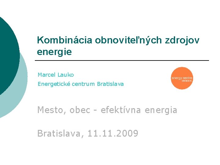 Kombinácia obnoviteľných zdrojov energie Marcel Lauko Energetické centrum Bratislava Mesto, obec - efektívna energia