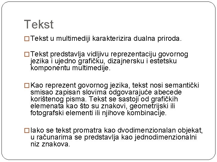 Tekst � Tekst u multimediji karakterizira dualna priroda. � Tekst predstavlja vidljivu reprezentaciju govornog