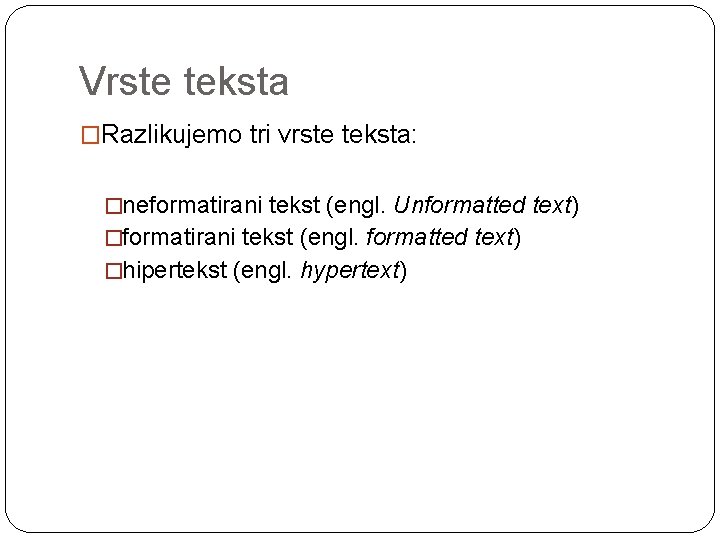 Vrste teksta �Razlikujemo tri vrste teksta: �neformatirani tekst (engl. Unformatted text) �formatirani tekst (engl.