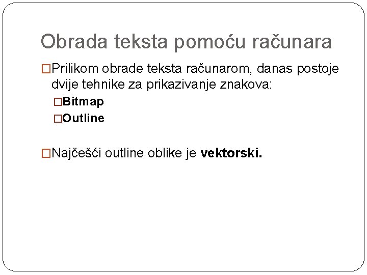 Obrada teksta pomoću računara �Prilikom obrade teksta računarom, danas postoje dvije tehnike za prikazivanje