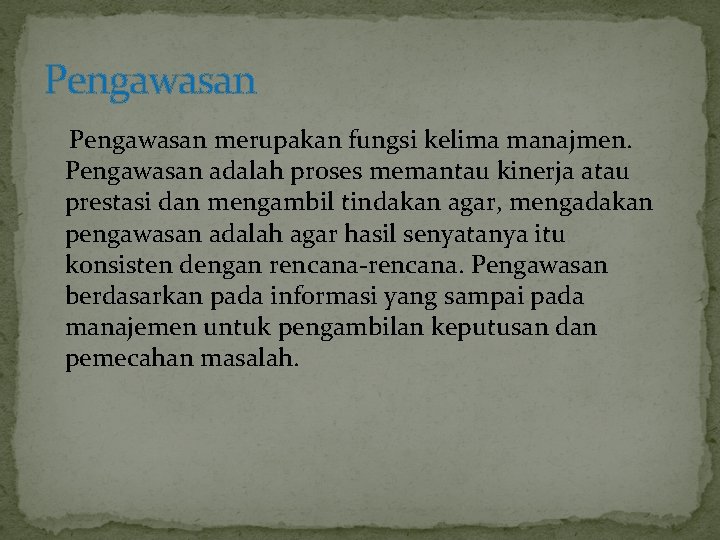 Pengawasan merupakan fungsi kelima manajmen. Pengawasan adalah proses memantau kinerja atau prestasi dan mengambil