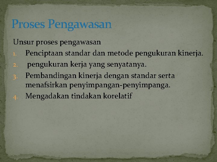 Proses Pengawasan Unsur proses pengawasan 1. Penciptaan standar dan metode pengukuran kinerja. 2. pengukuran