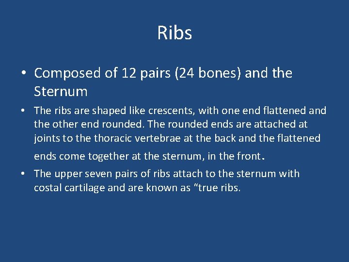 Ribs • Composed of 12 pairs (24 bones) and the Sternum • The ribs