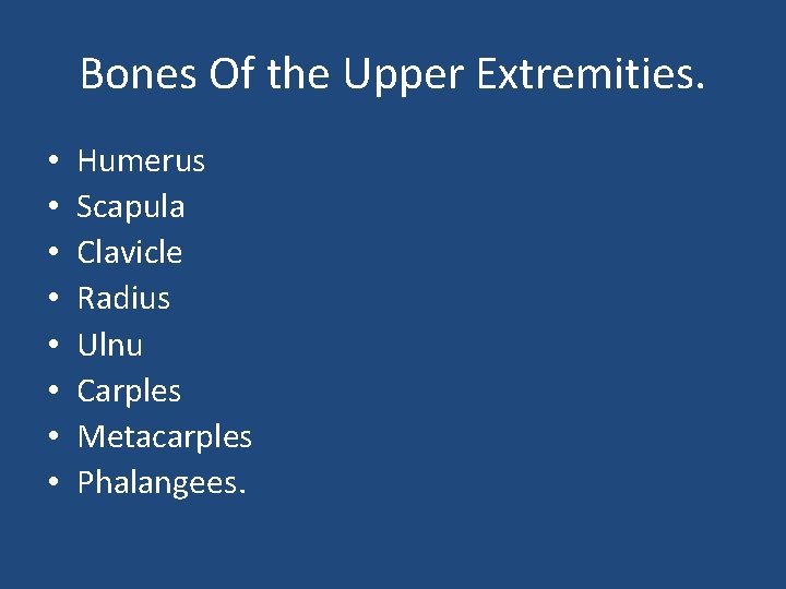 Bones Of the Upper Extremities. • • Humerus Scapula Clavicle Radius Ulnu Carples Metacarples