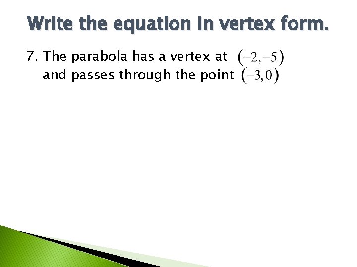 Write the equation in vertex form. 7. The parabola has a vertex at and Write the equation in vertex form. 7. The parabola has a vertex at and