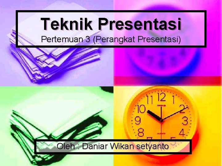 Teknik Presentasi Pertemuan 3 (Perangkat Presentasi) Oleh : Daniar Wikan setyanto 