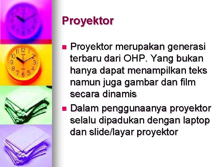Proyektor merupakan generasi terbaru dari OHP. Yang bukan hanya dapat menampilkan teks namun juga