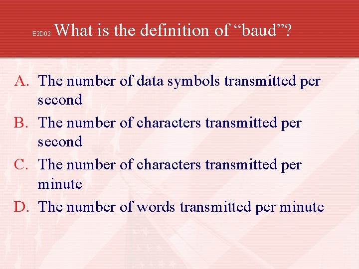 E 2 D 02 What is the definition of “baud”? A. The number of