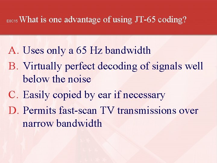 E 8 C 15 What is one advantage of using JT-65 coding? A. Uses