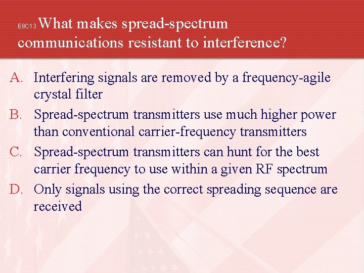 What makes spread-spectrum communications resistant to interference? E 8 C 13 A. Interfering signals