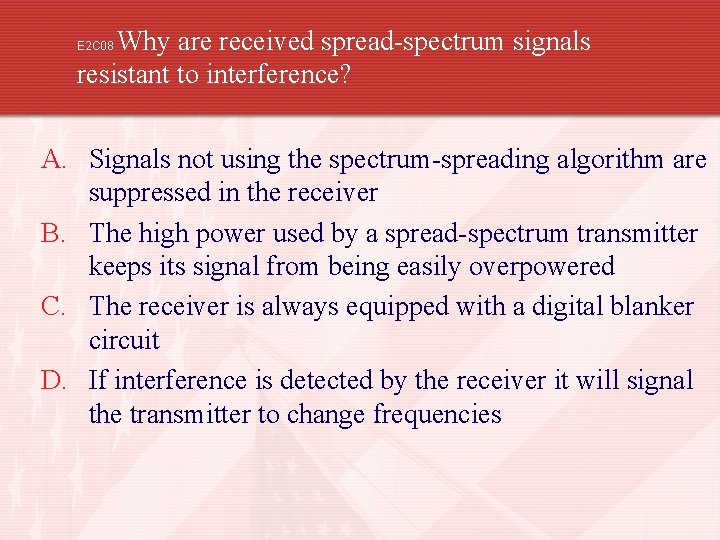 Why are received spread-spectrum signals resistant to interference? E 2 C 08 A. Signals