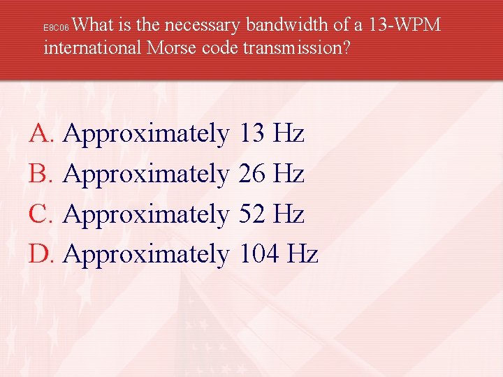 What is the necessary bandwidth of a 13 -WPM international Morse code transmission? E