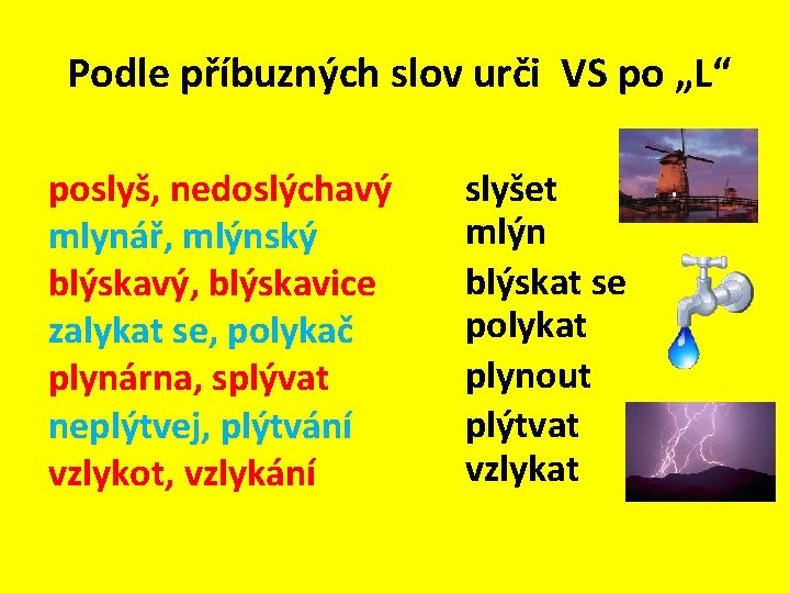 Podle příbuzných slov urči VS po „L“ poslyš, nedoslýchavý mlynář, mlýnský blýskavý, blýskavice zalykat