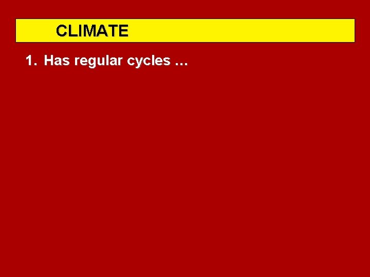 CLIMATE 1. Has regular cycles … 
