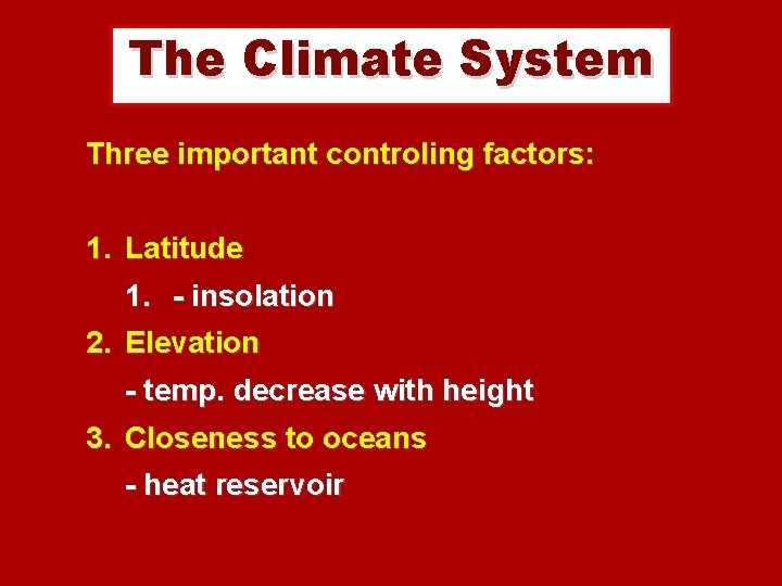 The Climate System Three important controling factors: 1. Latitude 1. - insolation 2. Elevation