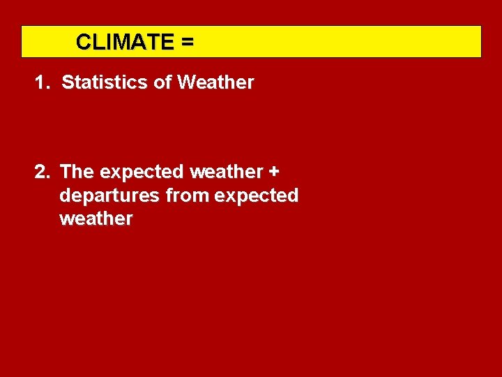 CLIMATE = 1. Statistics of Weather 2. The expected weather + departures from expected