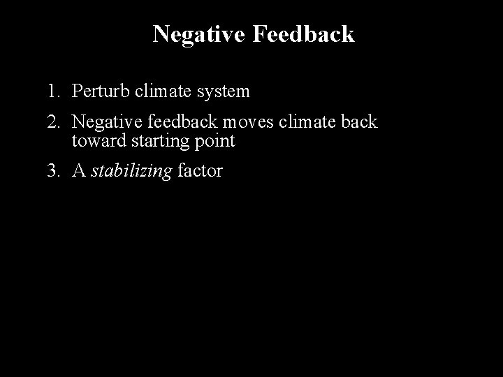 Negative Feedback 1. Perturb climate system 2. Negative feedback moves climate back toward starting