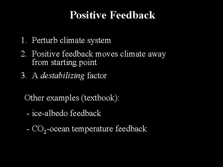 Positive Feedback 1. Perturb climate system 2. Positive feedback moves climate away from starting