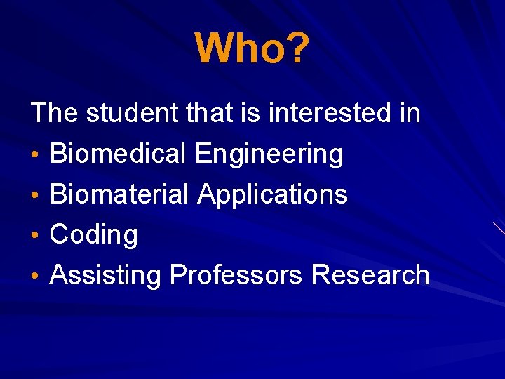 Who? The student that is interested in • Biomedical Engineering • Biomaterial Applications •