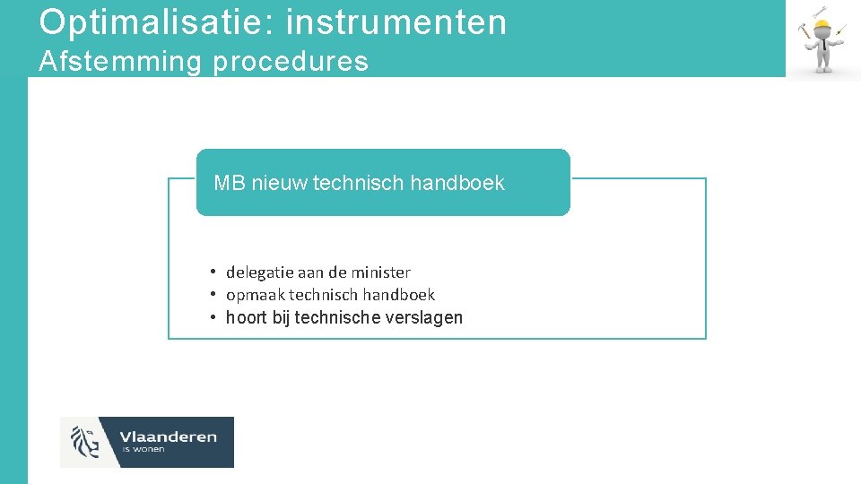 Optimalisatie: instrumenten Afstemming procedures MB nieuw technisch handboek • delegatie aan de minister •