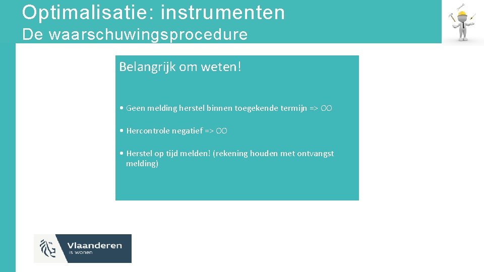 Optimalisatie: instrumenten De waarschuwingsprocedure Belangrijk om weten! • Geen melding herstel binnen toegekende termijn