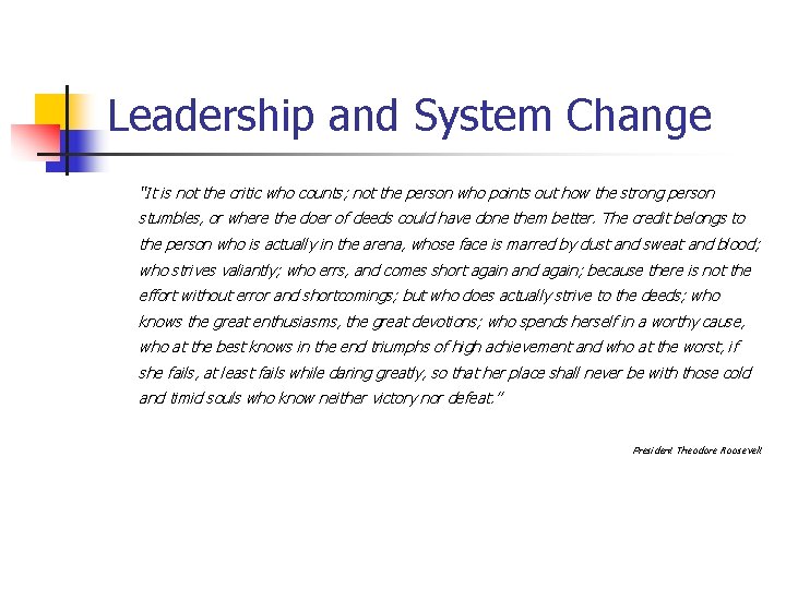 Leadership and System Change “It is not the critic who counts; not the person