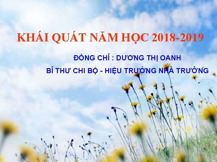 KHÁI QUÁT NĂM HỌC 2018 -2019 ĐỒNG CHÍ : DƯƠNG THỊ OANH BÍ THƯ