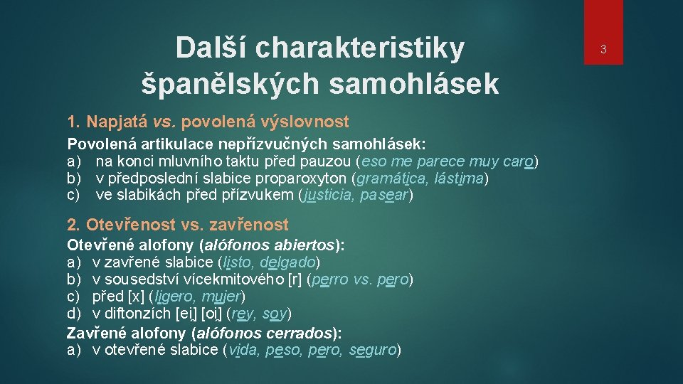 Další charakteristiky španělských samohlásek 1. Napjatá vs. povolená výslovnost Povolená artikulace nepřízvučných samohlásek: a)