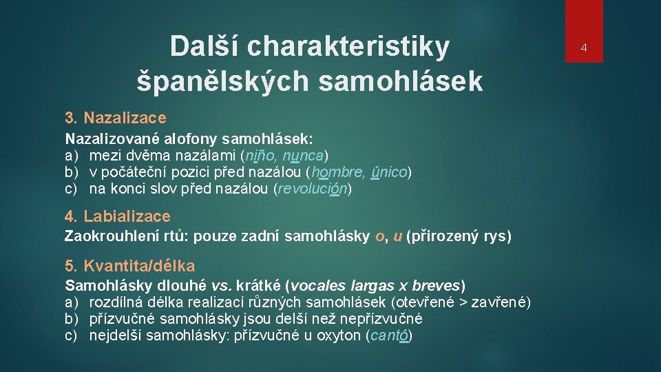 Další charakteristiky španělských samohlásek 3. Nazalizace Nazalizované alofony samohlásek: a) mezi dvěma nazálami (niño,