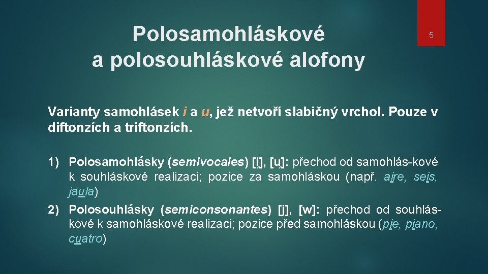 Polosamohláskové a polosouhláskové alofony 5 Varianty samohlásek i a u, jež netvoří slabičný vrchol.