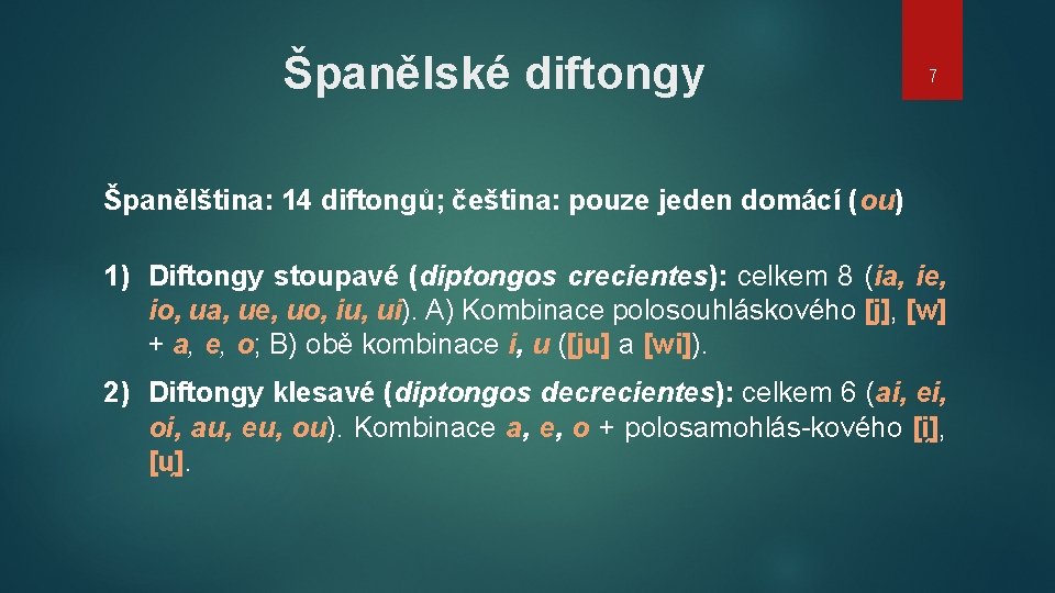 Španělské diftongy 7 Španělština: 14 diftongů; čeština: pouze jeden domácí (ou) 1) Diftongy stoupavé