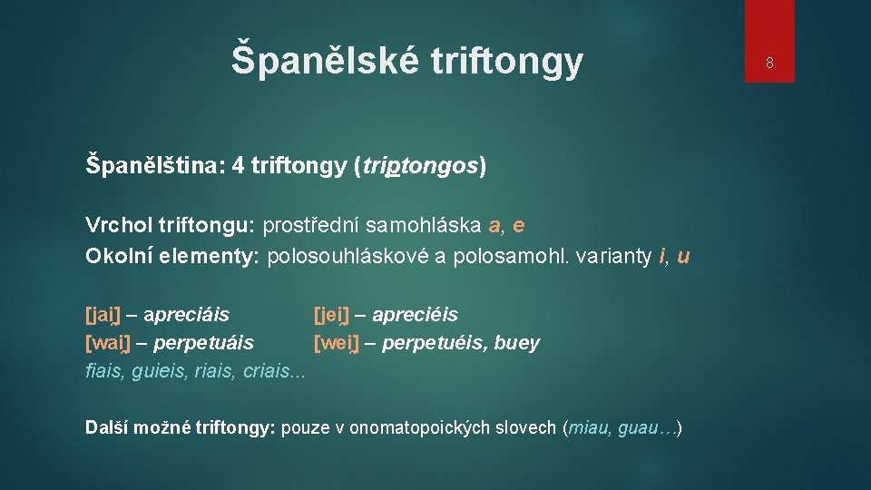 Španělské triftongy Španělština: 4 triftongy (triptongos) Vrchol triftongu: prostřední samohláska a, e Okolní elementy: