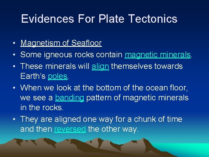 Evidences For Plate Tectonics • Magnetism of Seafloor • Some igneous rocks contain magnetic