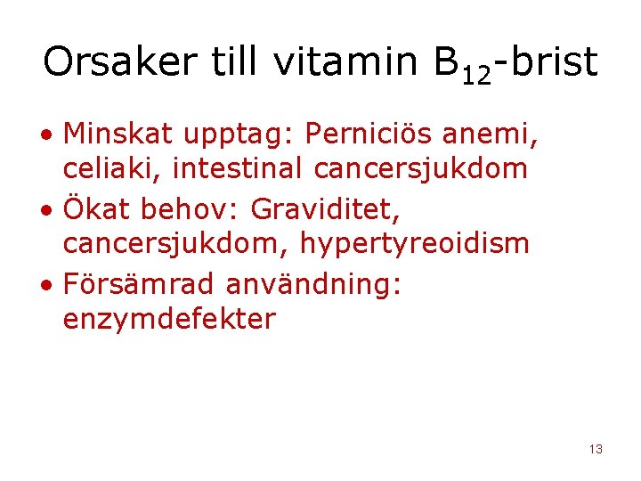 Orsaker till vitamin B 12 -brist • Minskat upptag: Perniciös anemi, celiaki, intestinal cancersjukdom