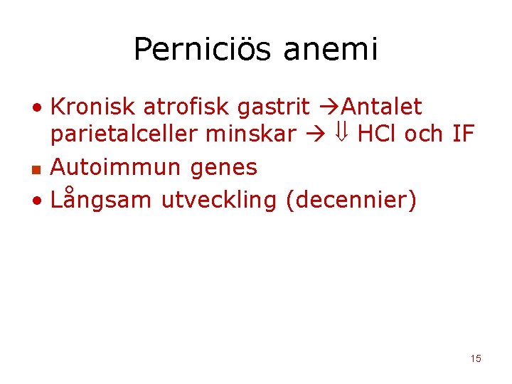 Perniciös anemi • Kronisk atrofisk gastrit Antalet parietalceller minskar HCl och IF n Autoimmun