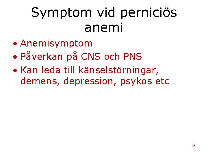 Symptom vid perniciös anemi • Anemisymptom • Påverkan på CNS och PNS • Kan