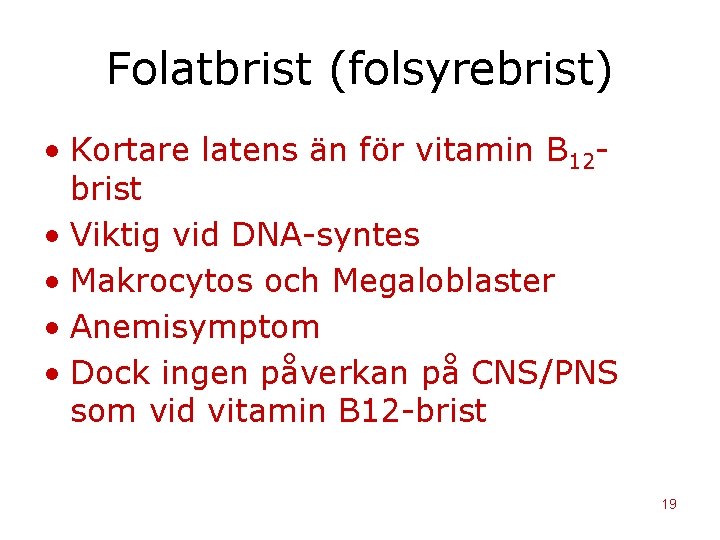 Folatbrist (folsyrebrist) • Kortare latens än för vitamin B 12 brist • Viktig vid