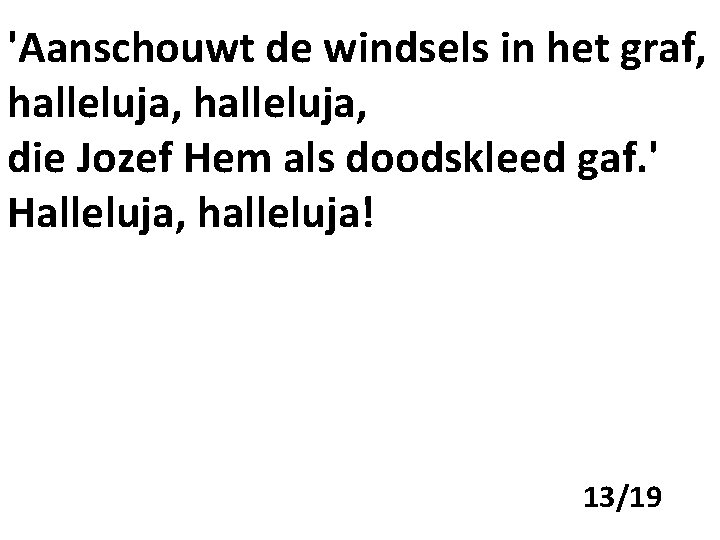 'Aanschouwt de windsels in het graf, halleluja, die Jozef Hem als doodskleed gaf. '