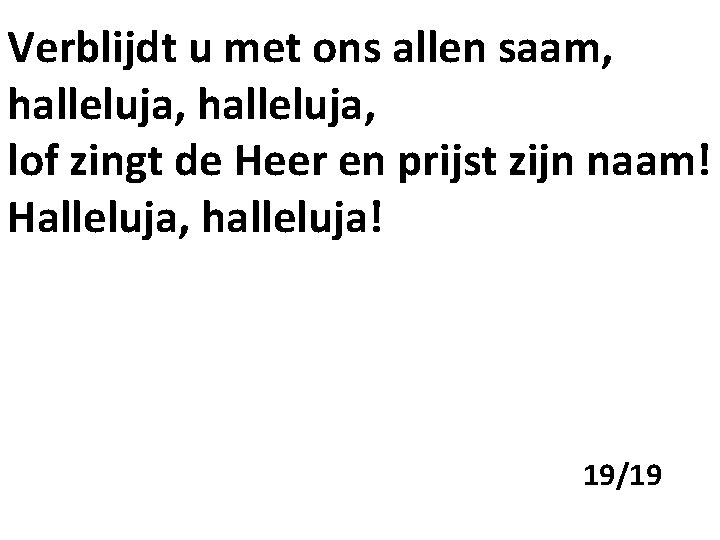 Verblijdt u met ons allen saam, halleluja, lof zingt de Heer en prijst zijn